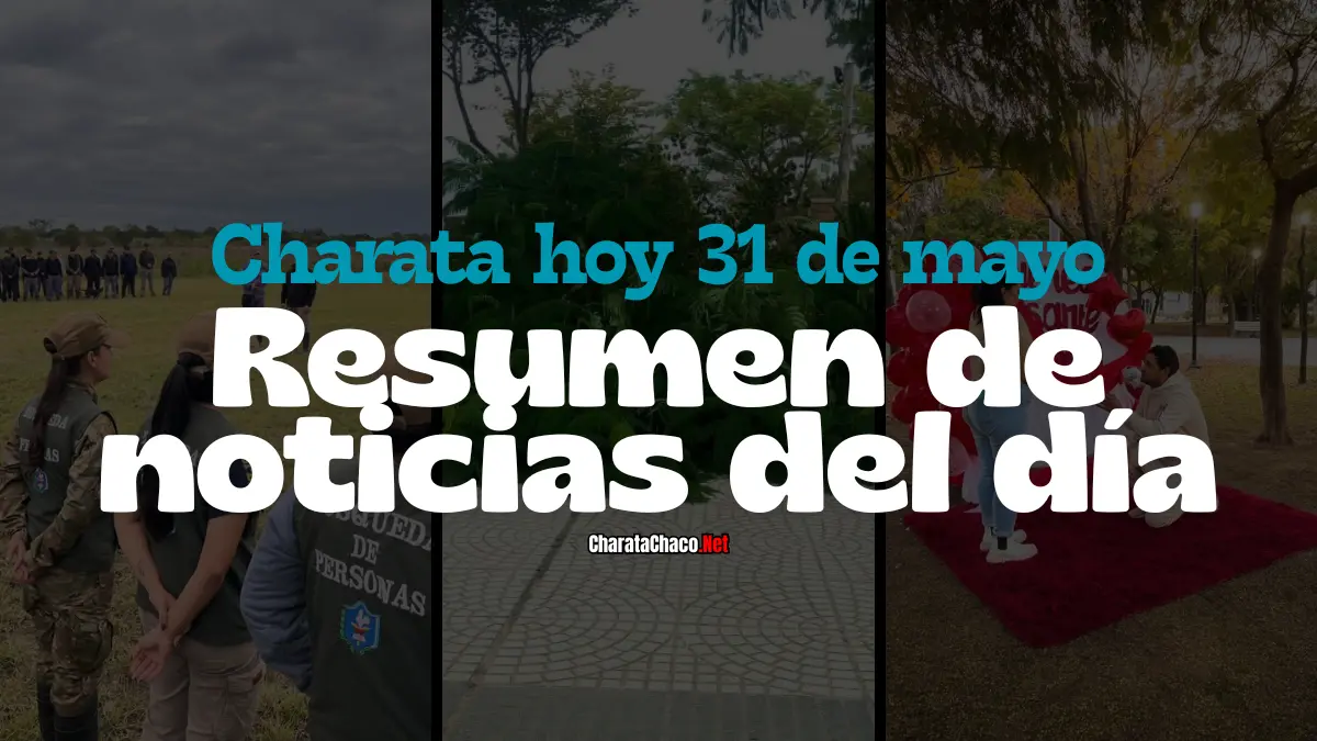 Charata hoy domingo 31 de mayo: resumen de noticias del día