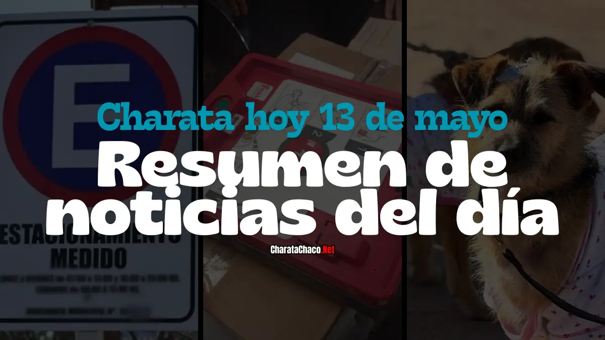 Charata hoy 13/05/2026: resumen de noticias del día