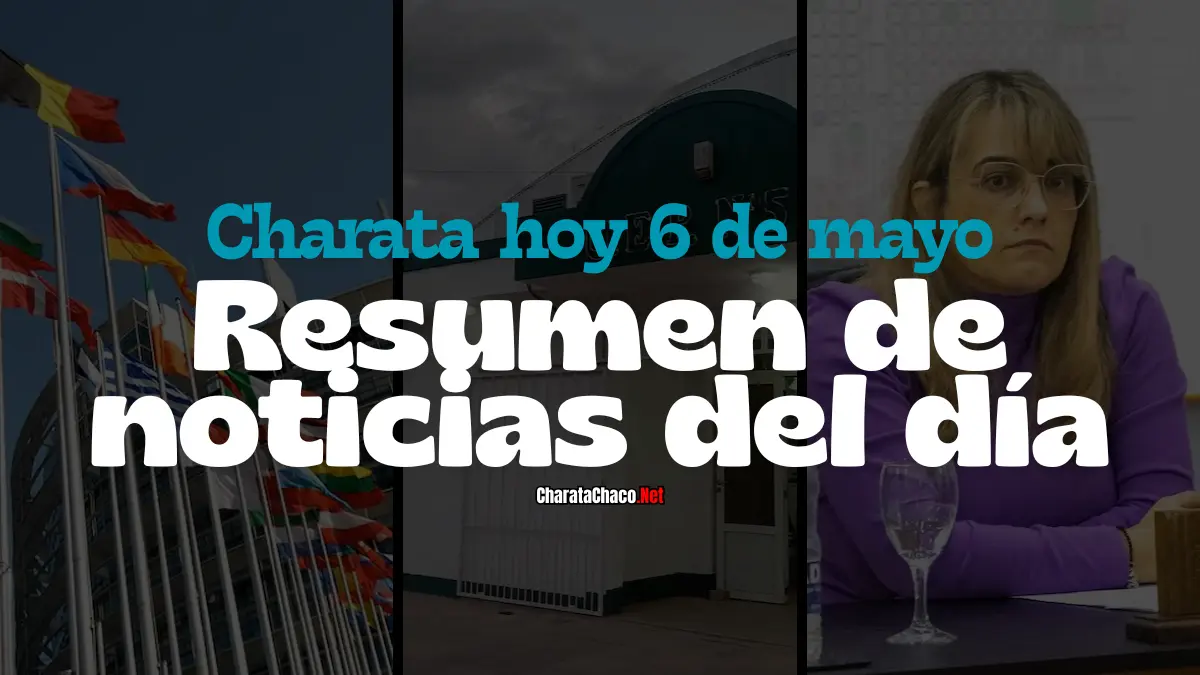 Charata hoy 6 de mayo: resumen de noticias del día